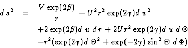 \begin{eqnarray*}d\:s^2&=&\frac{V\exp(2\beta)}{r}-U^2r^2\exp(2\gamma)d\:u^2\\
...
...^2(\exp(2\gamma)d\:\Theta^2+\exp(-2\gamma)\sin^2\Theta\;d\:\Phi)
\end{eqnarray*}