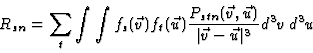 \begin{displaymath}R_{sn}=\sum_t \int\int f_s(\vec{v})f_t(\vec{u}) \frac{P_{stn}(\vec{v},\vec{u})}
{\vert\vec{v}-\vec{u}\vert^3} d^3 v\:d^3 u
\end{displaymath}