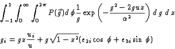 \begin{eqnarray*}&&\int_{-1}^1\int_0^\infty\int_0^{2\pi} P(\vec{g}) d\:\phi
\fr...
...z \frac{u_i}{u}+g\sqrt{1-z^2}(e_{2i}\cos\:\phi+e_{3i}\sin\:\phi)
\end{eqnarray*}