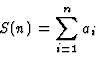 \begin{displaymath}S(n)=\sum_{i=1}^n a_i
\end{displaymath}