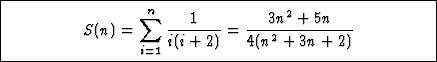 \fbox{\parbox{90mm}{
\begin{displaymath}
S(n)=\sum_{i=1}^n \frac{1}{i(i+2)}=\frac{3n^2+5n}{4(n^2+3n+2)}
\end{displaymath}
}}