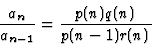 \begin{displaymath}\frac{a_n}{a_{n-1}}=\frac{p(n)q(n)}{p(n-1)r(n)}
\end{displaymath}