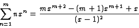 \begin{displaymath}\sum_{n=1}^m nx^n=\frac{mx^{m+2}-(m+1)x^{m+1}+x}{(x-1)^2}
\end{displaymath}