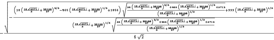 \begin{displaymath}\mbox{} -{{\sqrt{-{{\left(18\>\left({{16\>\sqrt{8071}\>i}\ove...
...1}\over{3}}{{1}\over{3}}{1/3}{1/3}}}}}}}}}\over{6\>
\sqrt{2}}}\end{displaymath}