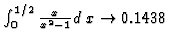 $\int_0^{1/2}\frac{x}{x^2-1} d\;x \rightarrow 0.1438$