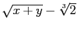 $\sqrt{x+y} - \sqrt[3]{2}$