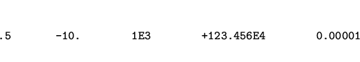 \begin{eqnarray*}
\mbox{\tt .5~~~~~~~-10.~~~~~~~~1E3~~~~~~~~+123.456E4~~~~~~~~0.00001}
\end{eqnarray*}