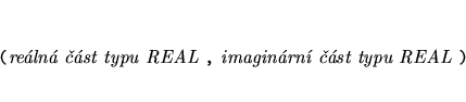 \begin{eqnarray*}
\mbox{{\tt (}{\it reln st typu REAL} {\tt ,}
{\it imaginrn st typu REAL} {\tt )}}
\end{eqnarray*}