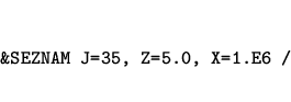\begin{eqnarray*}
&&\mbox{\tt\&SEZNAM J=35, Z=5.0, X=1.E6 /}
\end{eqnarray*}