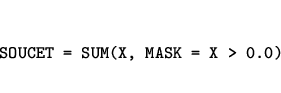 \begin{eqnarray*}
&&\mbox{\tt SOUCET = SUM(X, MASK = X > 0.0)}
\end{eqnarray*}