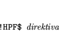 \begin{eqnarray*}
&&\mbox{{\tt !HPF\$ }{\it direktiva}}
\end{eqnarray*}