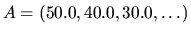 $A = (50.0, 40.0, 30.0, \dots)$