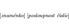 \begin{eqnarray*}
\mbox{[{\it znamnko}] [{\it posloupnost slic}]}
\end{eqnarray*}